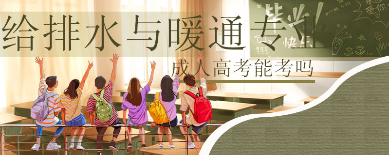 給排水與暖通專業成人高考能考嗎