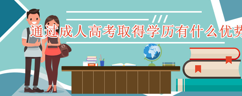 通過(guò)成人高考取得學(xué)歷有什么優(yōu)勢(shì)