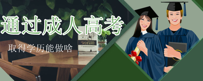 通過成人高考取得學歷能做啥