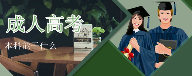 成人高考本科能干什么