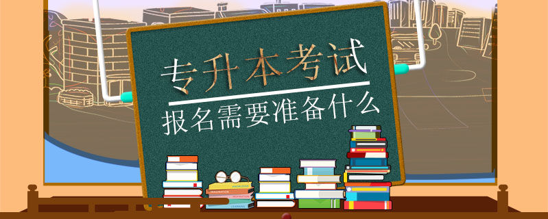 專升本考試報名需要準備什么