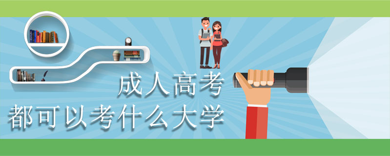 成人高考都可以考什么大學(xué)
