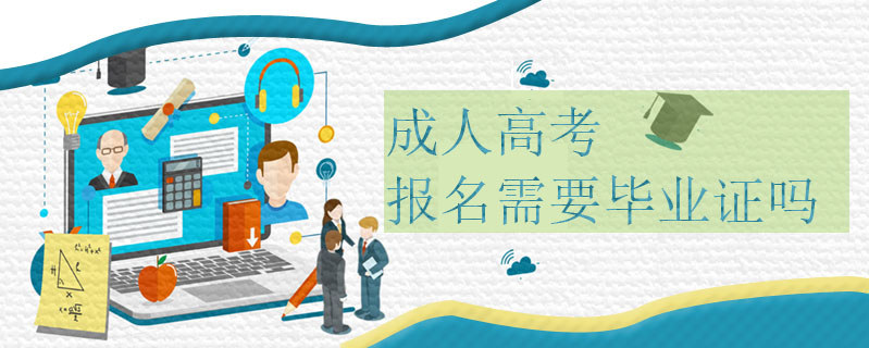 成人高考報名需要畢業(yè)證嗎