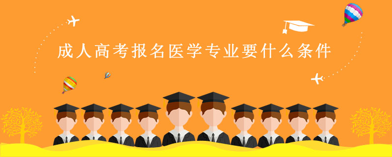 成人高考報名醫學專業要什么條件