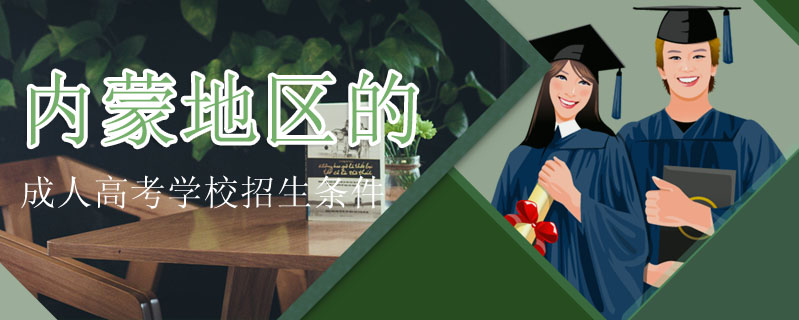 內蒙地區的成人高考學校招生條件