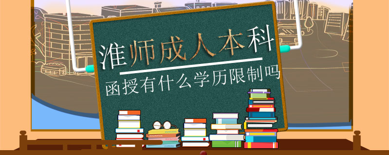 淮師成人本科函授有什么學歷限制嗎