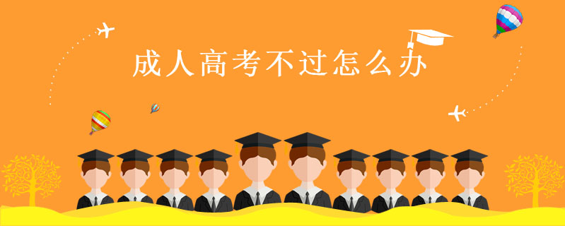 成人高考不過(guò)怎么辦