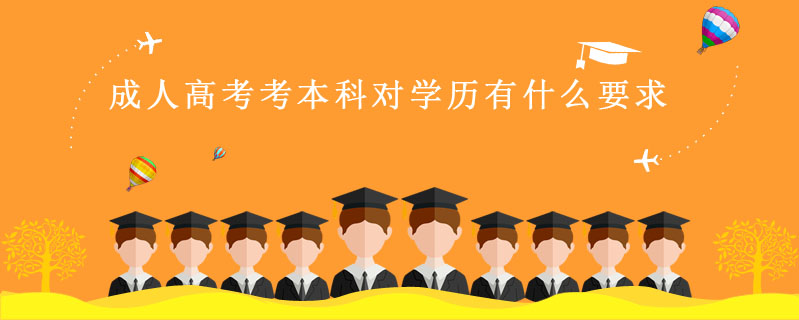 成人高考考本科對學(xué)歷有什么要求