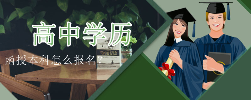 高中學(xué)歷函授本科怎么報(bào)名？