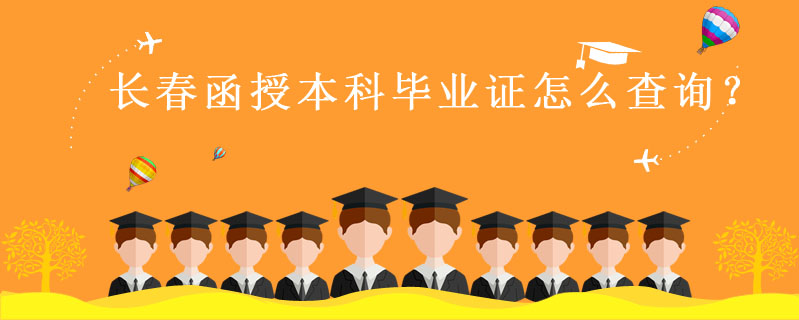 長(zhǎng)春函授本科畢業(yè)證怎么查詢？