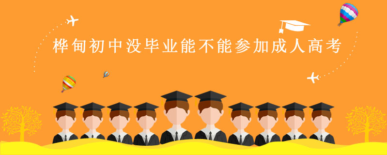 樺甸初中沒畢業(yè)能不能參加成人高考