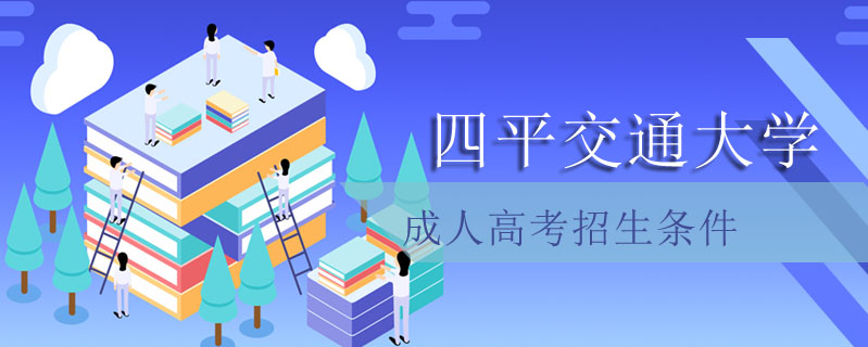 四平交通大學成人高考招生條件