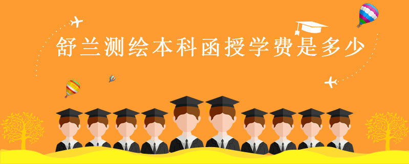 舒蘭測繪本科函授學費是多少