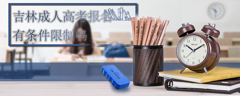 吉林成人高考報名有條件限制嗎