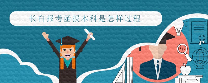 長白報考函授本科是怎樣過程