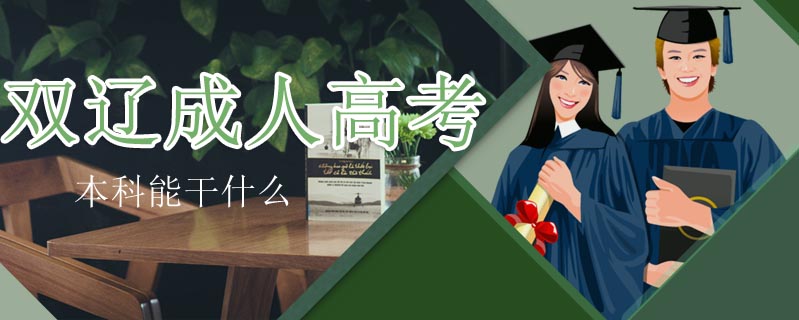 雙遼成人高考本科能干什么