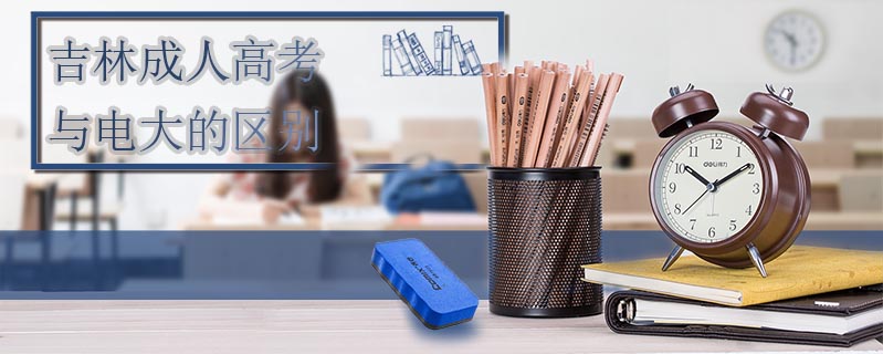 吉林成人高考與電大的區(qū)別