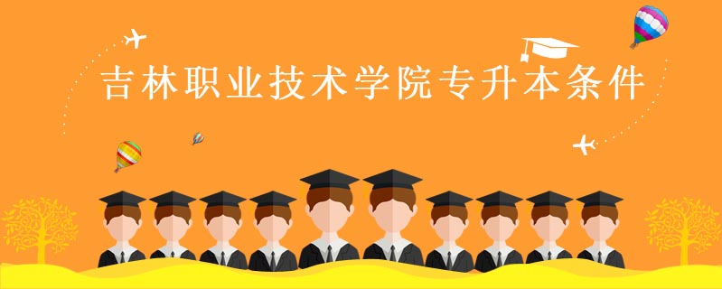吉林職業技術學院專升本條件