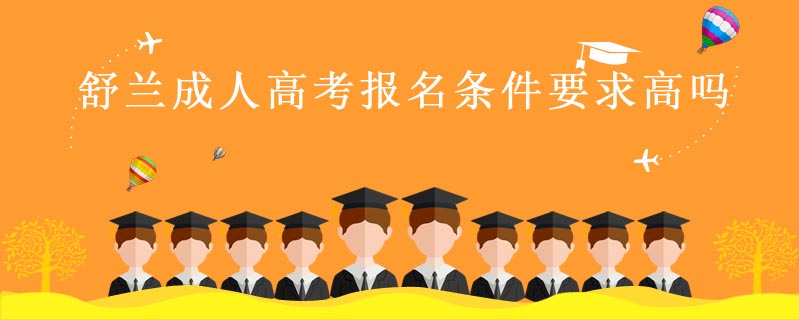 舒蘭成人高考報名條件要求高嗎