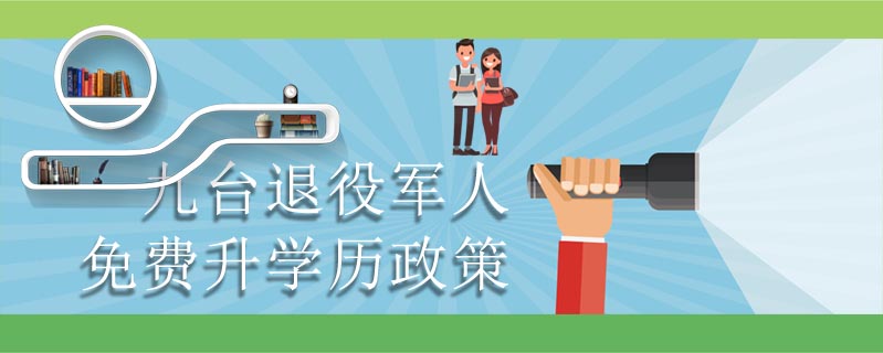 九臺退役軍人免費升學歷政策
