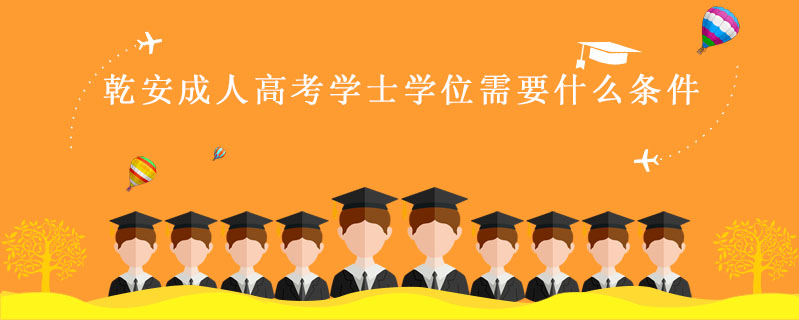 乾安成人高考學士學位需要什么條件