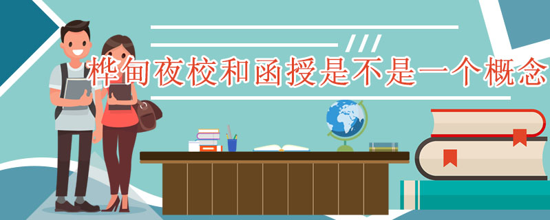 樺甸夜校和函授是不是一個(gè)概念