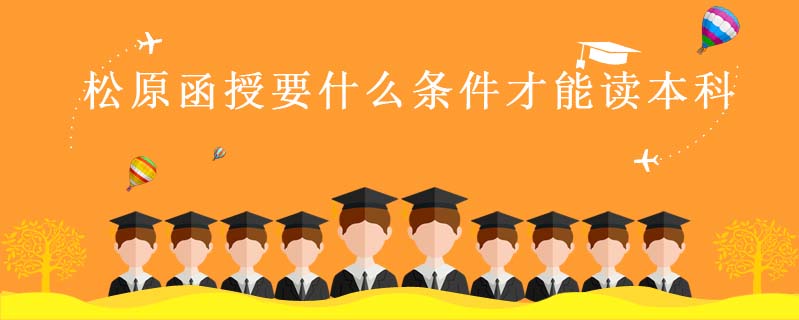 松原函授要什么條件才能讀本科