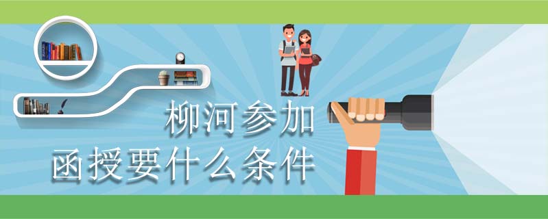 柳河參加函授要什么條件