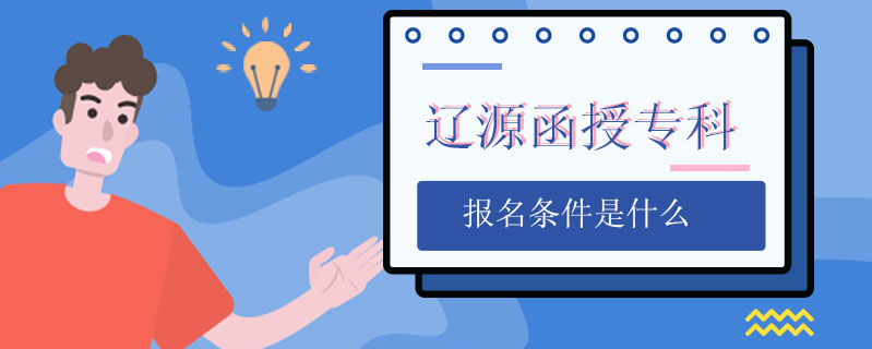 遼源函授專科報名條件是什么
