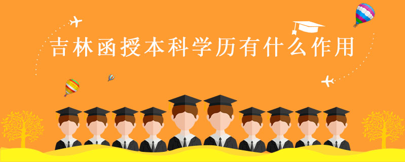 吉林函授本科學歷有什么作用