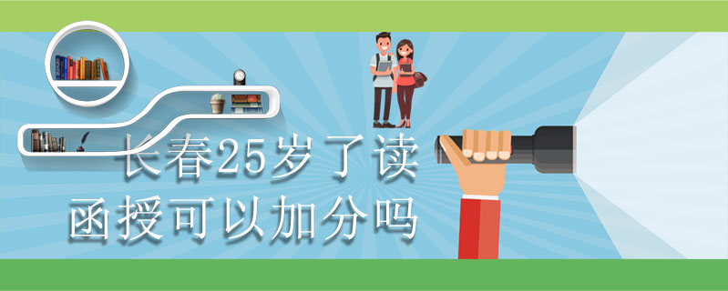 長春25歲了讀函授可以加分嗎