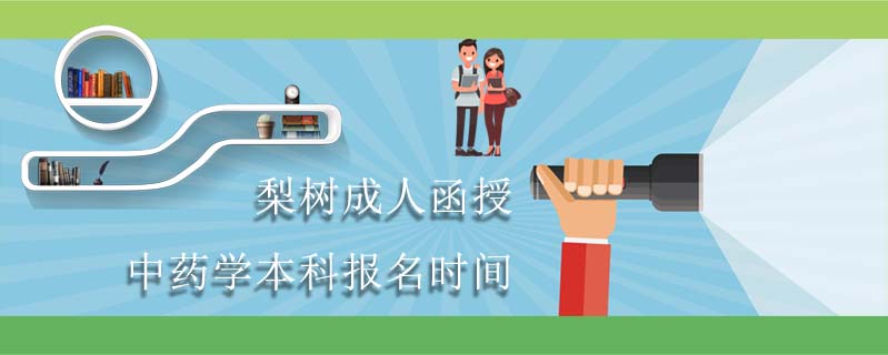 梨樹成人函授中藥學本科報名時間