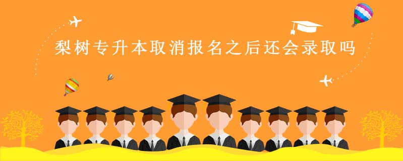 梨樹專升本取消報名之后還會錄取嗎