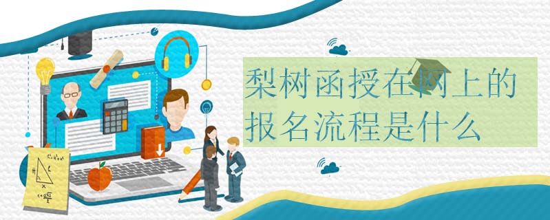 梨樹函授在網上的報名流程是什么