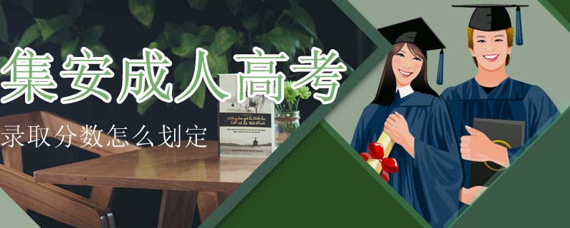 集安成人高考錄取分數怎么劃定