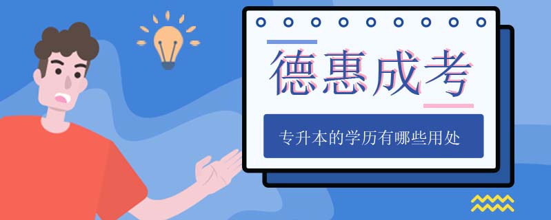德惠成考專升本的學歷有哪些用處