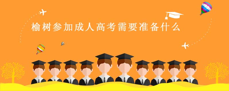 榆樹參加成人高考需要準備什么