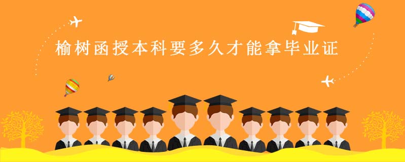 榆樹函授本科要多久才能拿畢業證