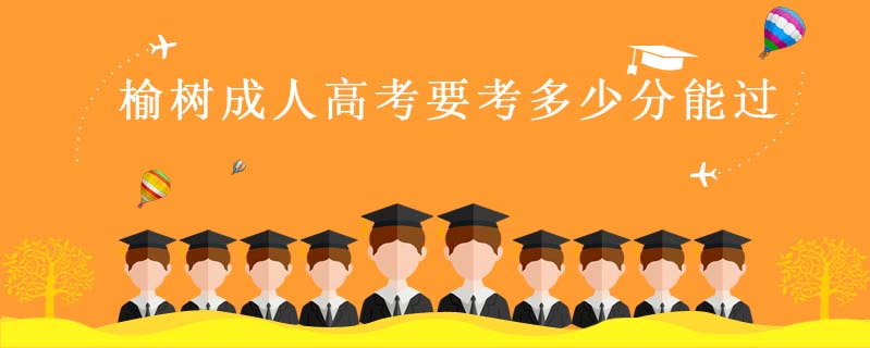 榆樹成人高考要考多少分能過