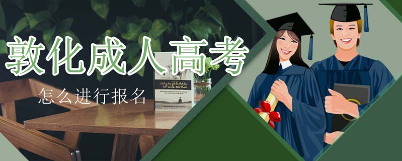 敦化成人高考怎么進(jìn)行報(bào)名