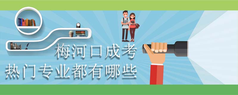 梅河口成考熱門專業(yè)都有哪些