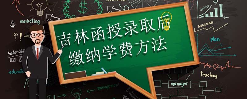 吉林函授錄取后繳納學(xué)費(fèi)方法