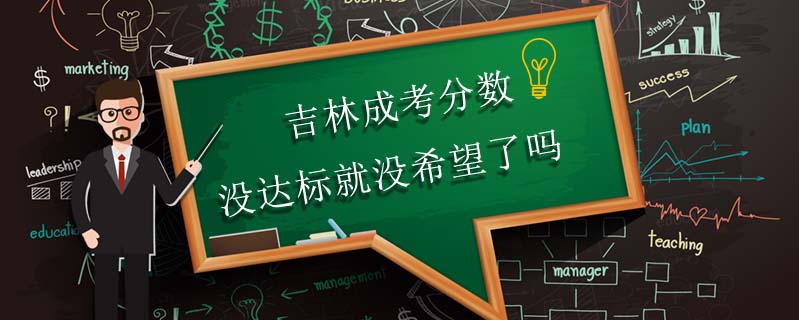 吉林成考分數沒達標就沒希望了嗎?