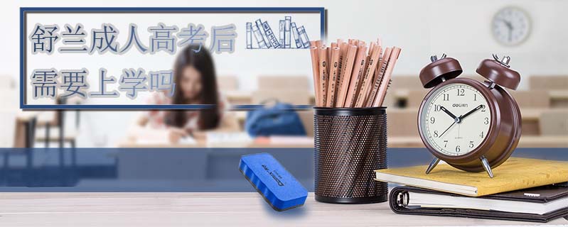 舒蘭成人高考后需要上學嗎