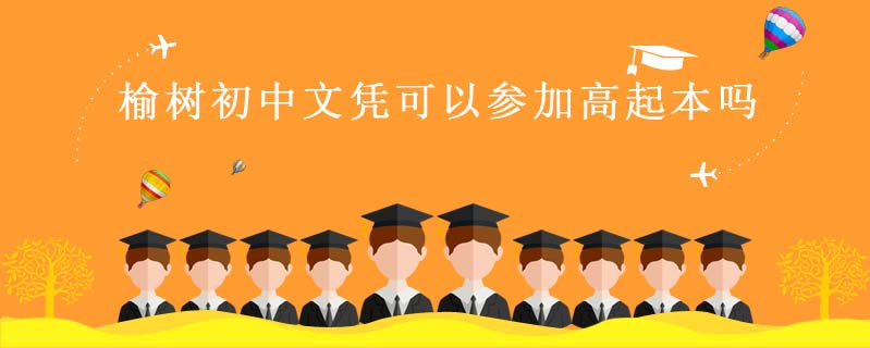 榆樹初中文憑可以參加高起本嗎