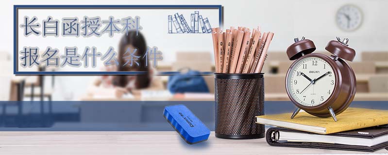 長白函授本科報名是什么條件