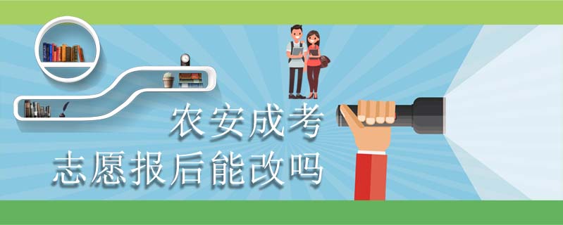 農(nóng)安成考志愿報后能改嗎