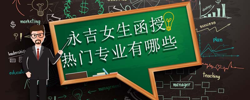 永吉女生函授熱門專業有哪些