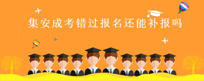 集安成考錯(cuò)過(guò)報(bào)名還能補(bǔ)報(bào)嗎