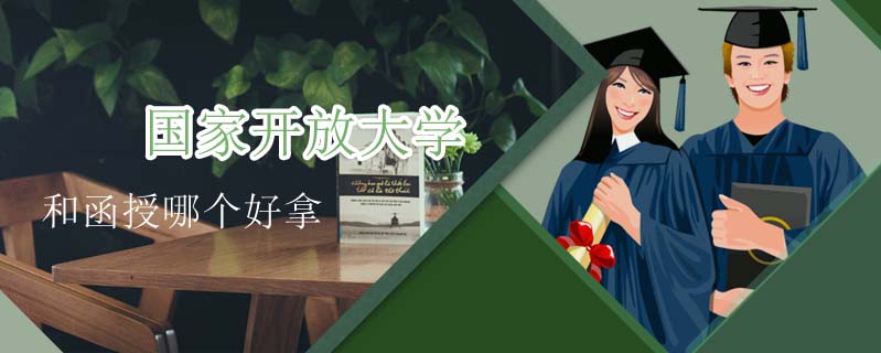 國家開放大學和函授哪個好拿